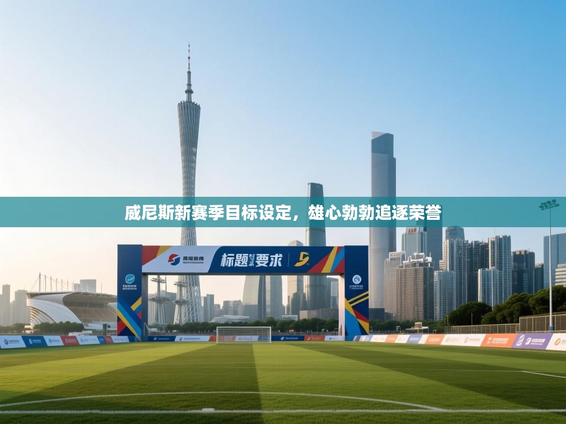 威尼斯新赛季目标设定，雄心勃勃追逐荣誉  第2张