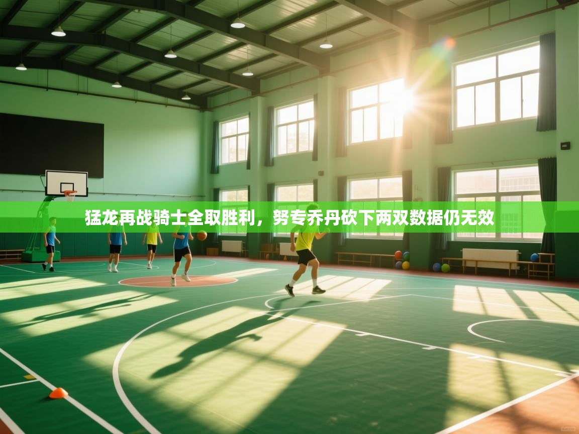 猛龙再战骑士全取胜利,努专乔丹砍下两双数据仍无效 第2张