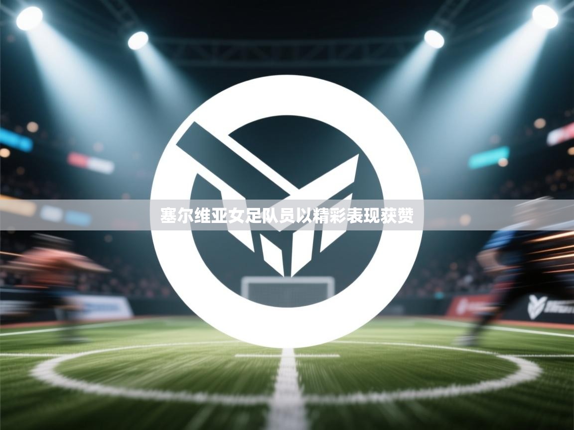 塞尔维亚女足队员以精彩表现获赞  第1张